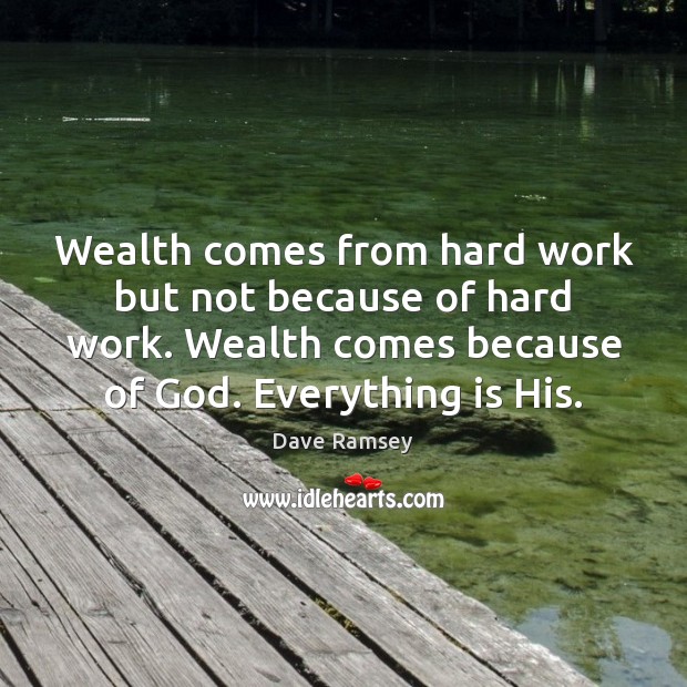 Wealth comes from hard work but not because of hard work. Wealth Dave Ramsey Picture Quote