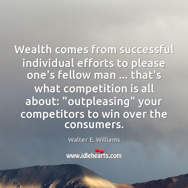 Wealth comes from successful individual efforts to please one’s fellow man … that’s Walter E. Williams Picture Quote