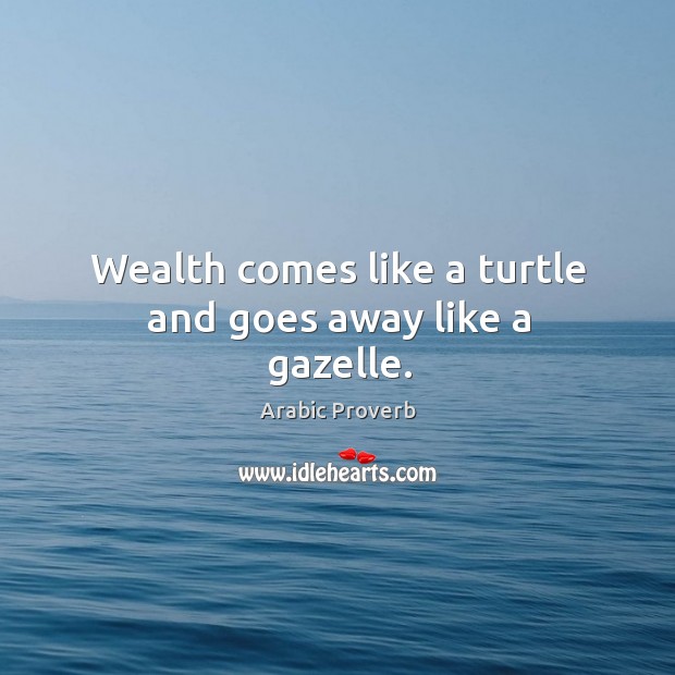 Wealth comes like a turtle and goes away like a gazelle. Arabic Proverbs Image