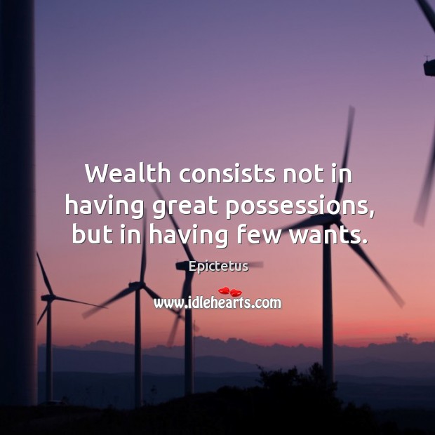 Wealth consists not in having great possessions, but in having few wants. Image