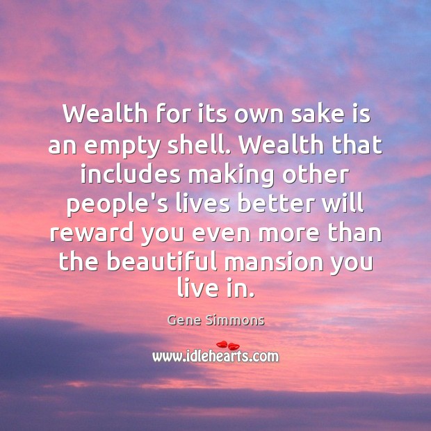 Wealth for its own sake is an empty shell. Wealth that includes Image