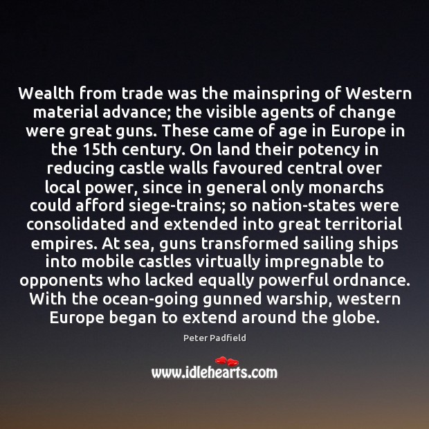 Wealth from trade was the mainspring of Western material advance; the visible Peter Padfield Picture Quote