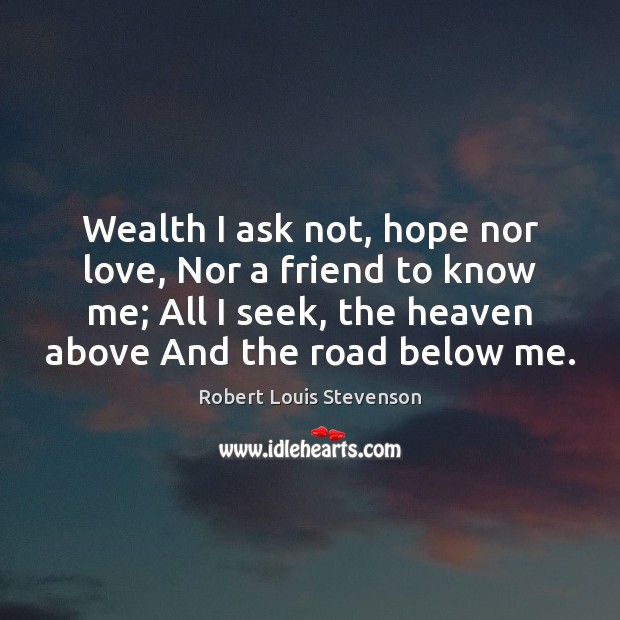 Wealth I ask not, hope nor love, Nor a friend to know Robert Louis Stevenson Picture Quote