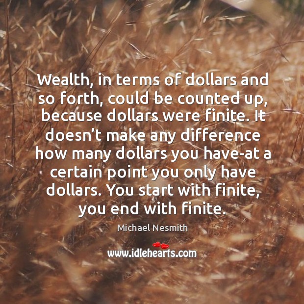 Wealth, in terms of dollars and so forth, could be counted up Michael Nesmith Picture Quote
