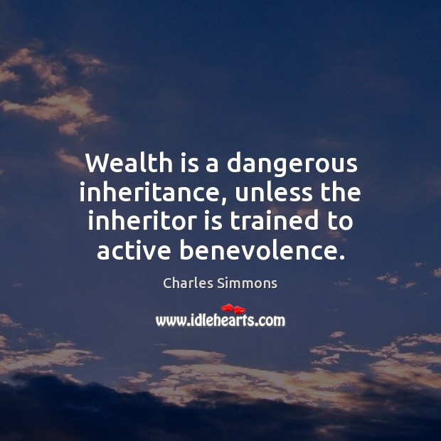 Wealth is a dangerous inheritance, unless the inheritor is trained to active benevolence. Wealth Quotes Image