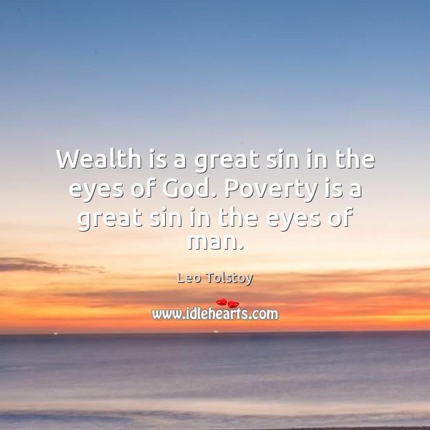 Wealth is a great sin in the eyes of God. Poverty is a great sin in the eyes of man. Image