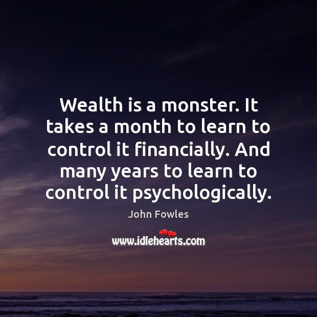 Wealth is a monster. It takes a month to learn to control Wealth Quotes Image