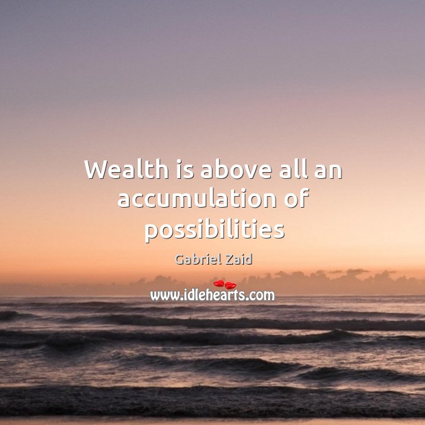 Wealth is above all an accumulation of possibilities Gabriel Zaid Picture Quote
