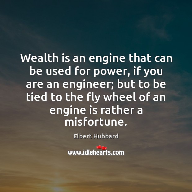 Wealth is an engine that can be used for power, if you Image