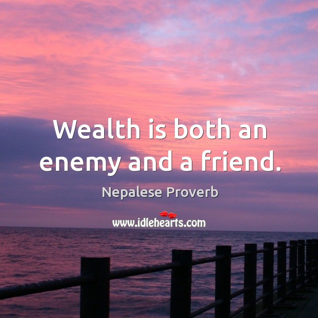 Wealth is both an enemy and a friend. Nepalese Proverbs Image
