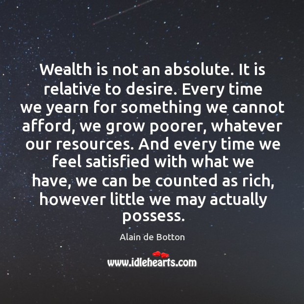 Wealth is not an absolute. It is relative to desire. Every time Wealth Quotes Image