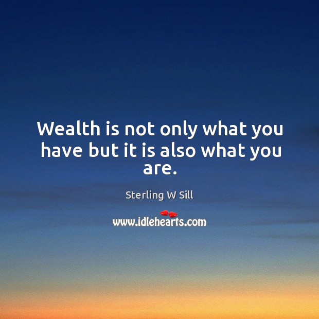 Wealth is not only what you have but it is also what you are. Image