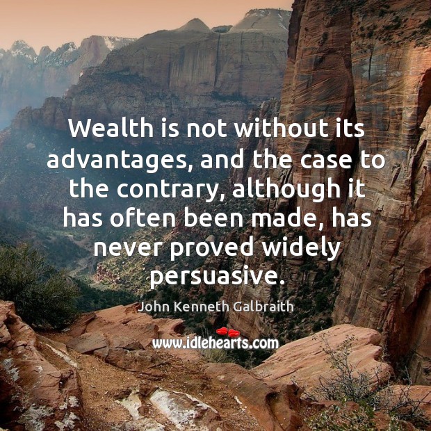 Wealth is not without its advantages, and the case to the contrary Wealth Quotes Image