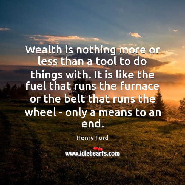 Wealth is nothing more or less than a tool to do things Henry Ford Picture Quote