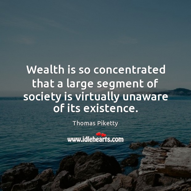 Wealth is so concentrated that a large segment of society is virtually Society Quotes Image