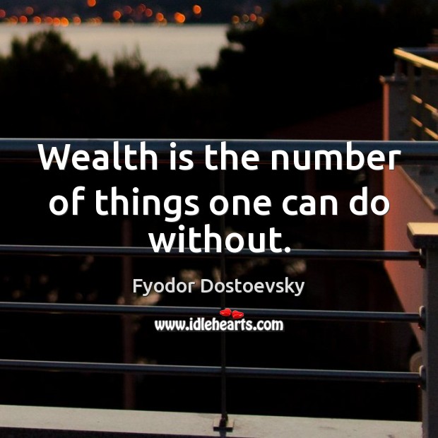 Wealth is the number of things one can do without. Image