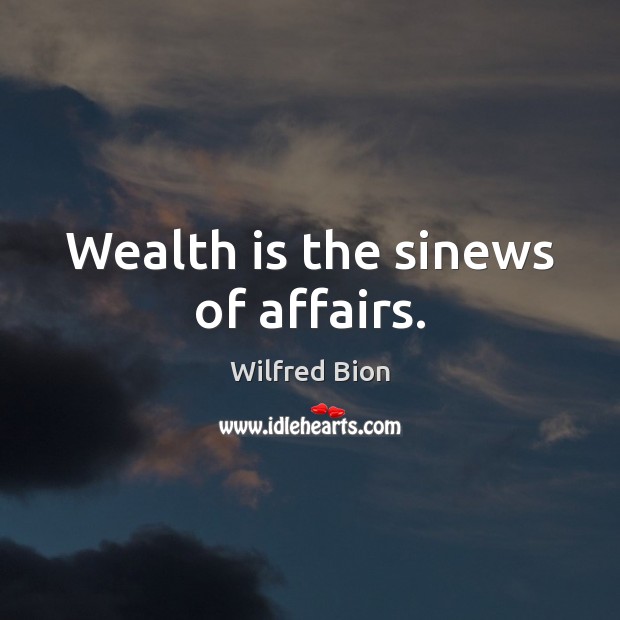 Wealth is the sinews of affairs. Image