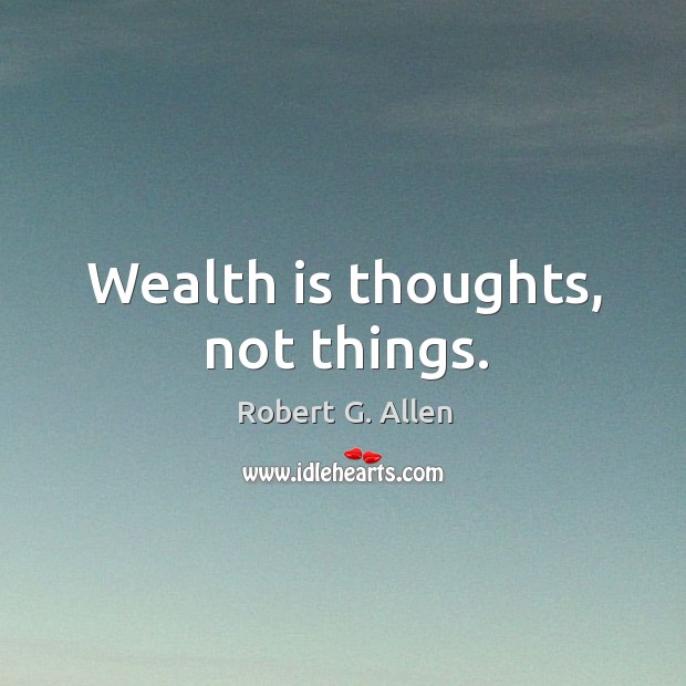 Wealth is thoughts, not things. Wealth Quotes Image