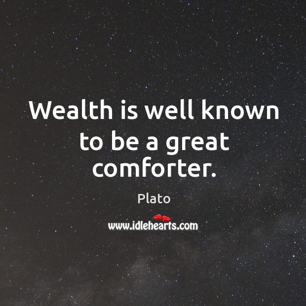 Wealth is well known to be a great comforter. Plato Picture Quote