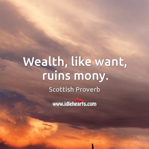 Wealth, like want, ruins mony. Image