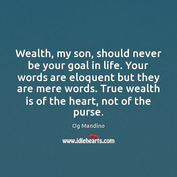 Wealth, my son, should never be your goal in life. Your words Og Mandino Picture Quote