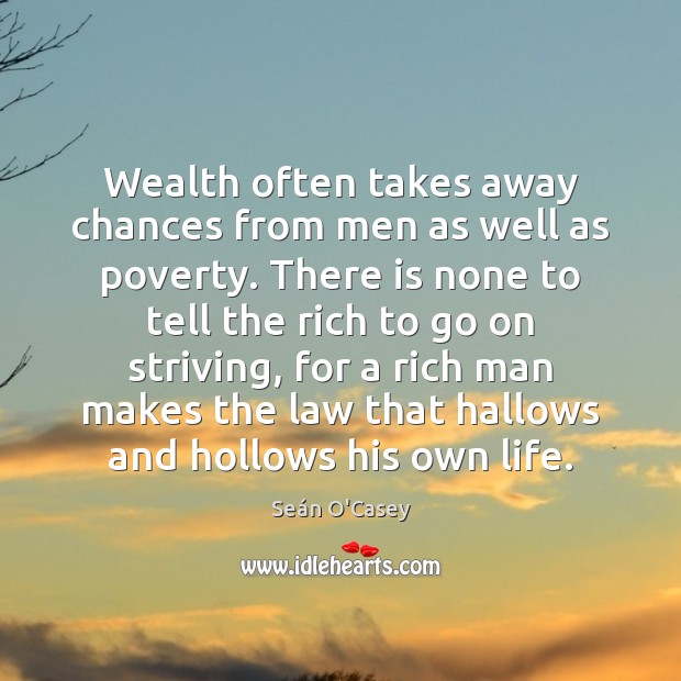 Wealth often takes away chances from men as well as poverty. There Seán O’Casey Picture Quote