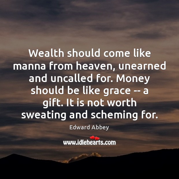 Wealth should come like manna from heaven, unearned and uncalled for. Money Edward Abbey Picture Quote