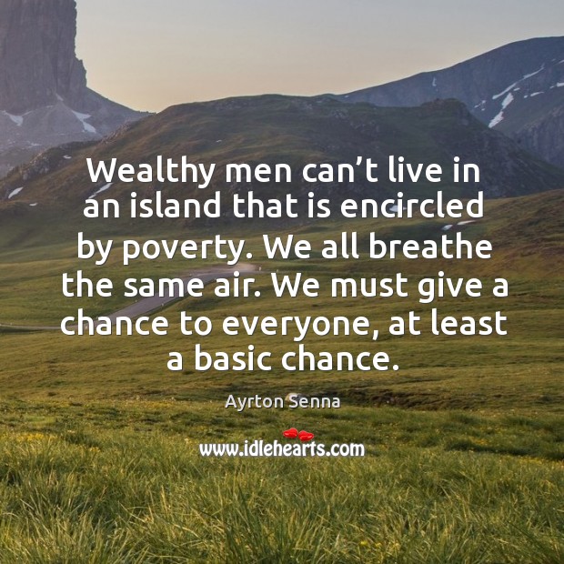 Wealthy men can’t live in an island that is encircled by poverty. We all breathe the same air. Image