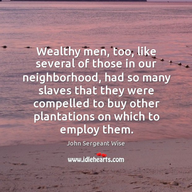Wealthy men, too, like several of those in our neighborhood, had so many slaves that they Image