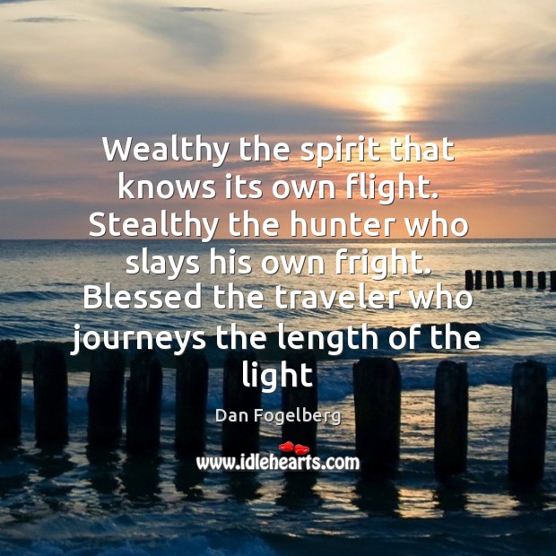 Wealthy the spirit that knows its own flight. Stealthy the hunter who Dan Fogelberg Picture Quote