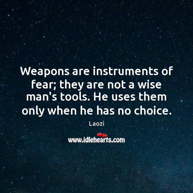 Weapons are instruments of fear; they are not a wise man’s tools. Wise Quotes Image
