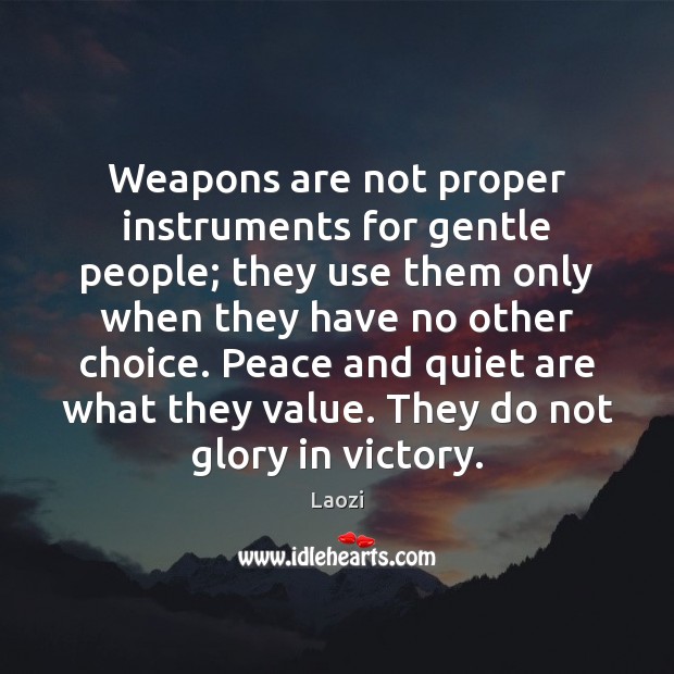 Weapons are not proper instruments for gentle people; they use them only Laozi Picture Quote