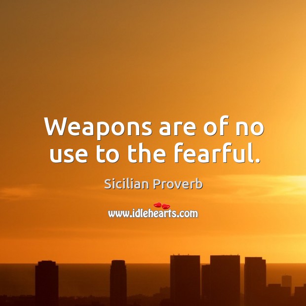 Weapons are of no use to the fearful. Sicilian Proverbs Image