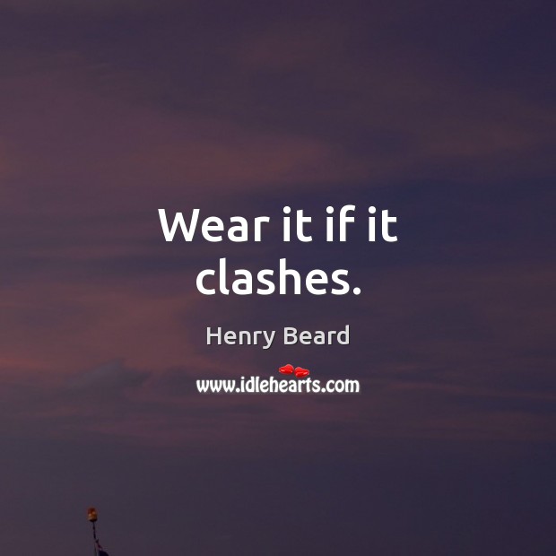 Wear it if it clashes. Image