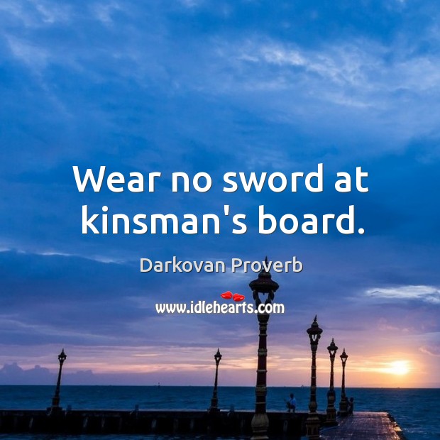 Wear no sword at kinsman’s board. Darkovan Proverbs Image