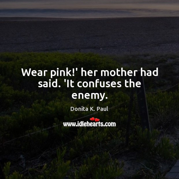 Wear pink!’ her mother had said. ‘It confuses the enemy. Donita K. Paul Picture Quote
