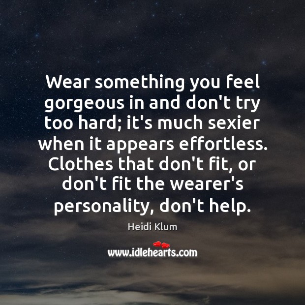 Wear something you feel gorgeous in and don’t try too hard; it’s Heidi Klum Picture Quote
