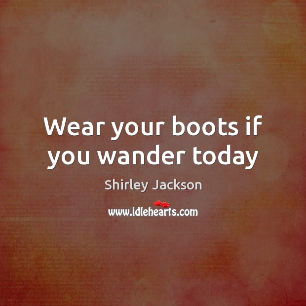 Wear your boots if you wander today Shirley Jackson Picture Quote