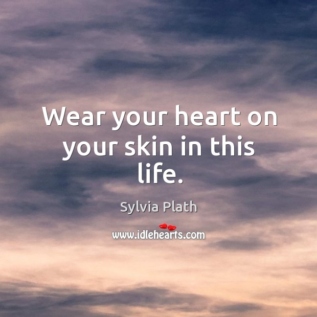 Wear your heart on your skin in this life. Image