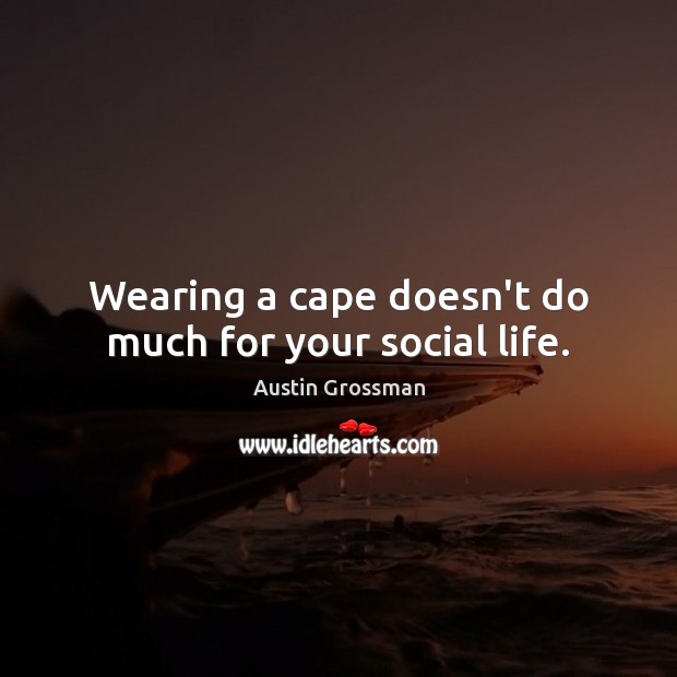 Wearing a cape doesn’t do much for your social life. Austin Grossman Picture Quote