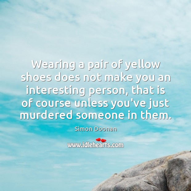 Wearing a pair of yellow shoes does not make you an interesting Simon Doonan Picture Quote
