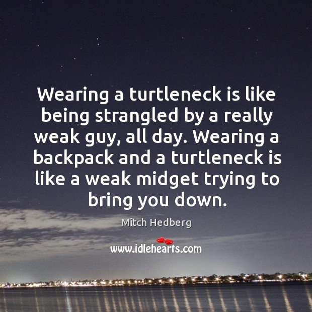 Wearing a turtleneck is like being strangled by a really weak guy, Mitch Hedberg Picture Quote