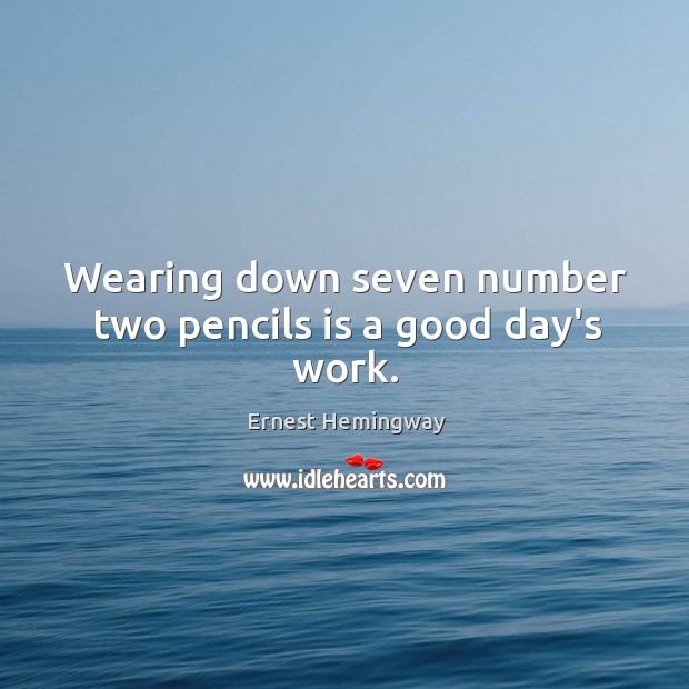 Wearing down seven number two pencils is a good day’s work. Good Day Quotes Image