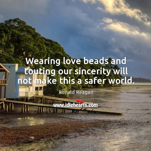 Wearing love beads and touting our sincerity will not make this a safer world. Image