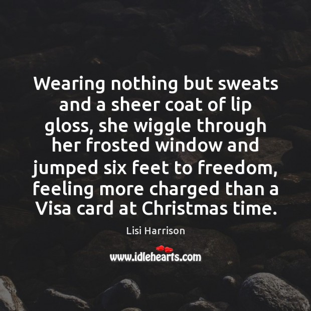 Wearing nothing but sweats and a sheer coat of lip gloss, she Lisi Harrison Picture Quote