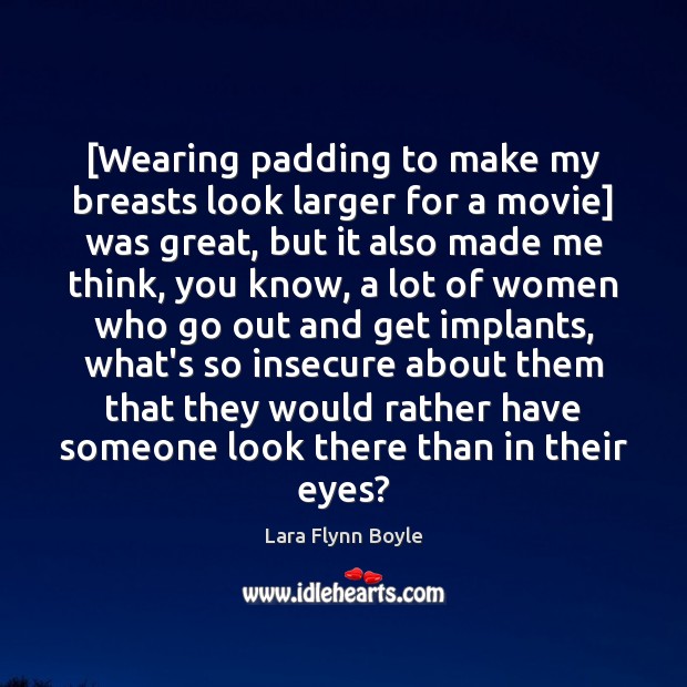 [Wearing padding to make my breasts look larger for a movie] was Lara Flynn Boyle Picture Quote