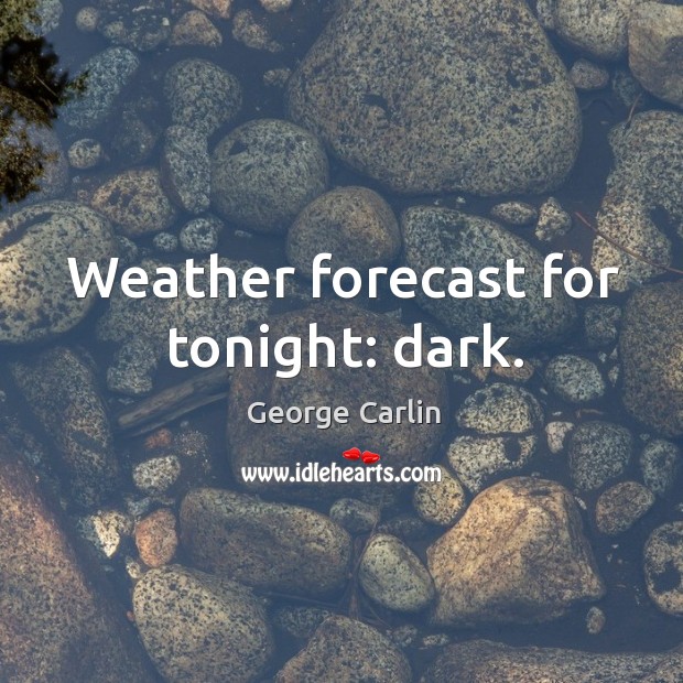 Weather forecast for tonight: dark. George Carlin Picture Quote