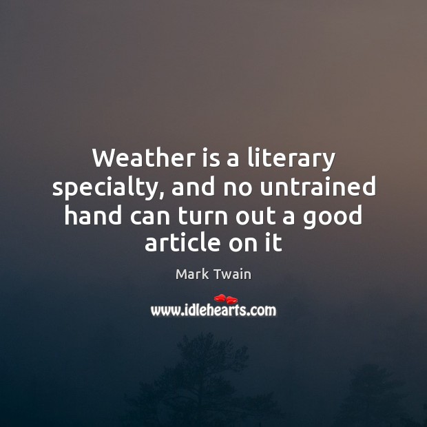 Weather is a literary specialty, and no untrained hand can turn out a good article on it Mark Twain Picture Quote