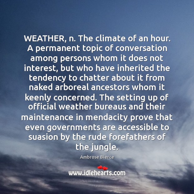 WEATHER, n. The climate of an hour. A permanent topic of conversation Ambrose Bierce Picture Quote