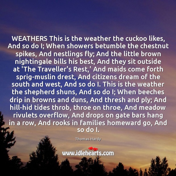 WEATHERS This is the weather the cuckoo likes, And so do I; Thomas Hardy Picture Quote